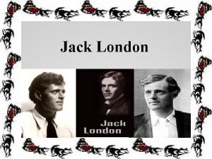 Jack London Introduction Born On January 12 1876