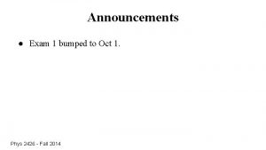 Announcements Exam 1 bumped to Oct 1 Phys