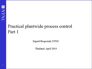 Practical plantwide process control Part 1 Sigurd Skogestad