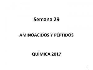 Semana 29 AMINOCIDOS Y PPTIDOS QUMICA 2017 1