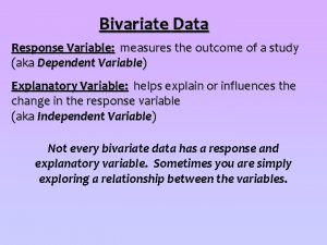 Bivariate Data Response Variable measures the outcome of