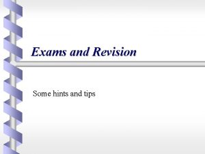 Exams and Revision Some hints and tips Fear