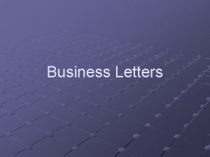 Business Letters Introduction Business letters are formal documents