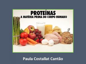 Paula Costallat Canto Protenas Componentes fundamentais de todos
