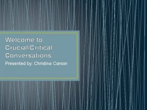 Welcome to CrucialCritical Conversations Presented by Christina Corson