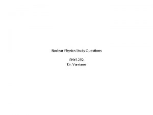 Nuclear Physics Study Questions PHYS 252 Dr Varriano