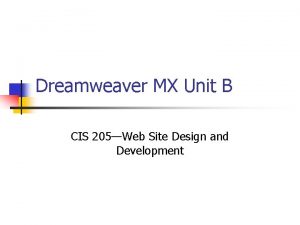 Dreamweaver MX Unit B CIS 205Web Site Design