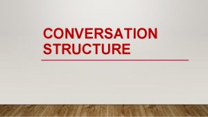 CONVERSATION STRUCTURE Conversation is as a way of