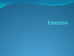 Emotion Emotion Emotion A four part process that