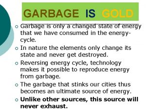 GARBAGE IS GOLD Garbage is only a changed