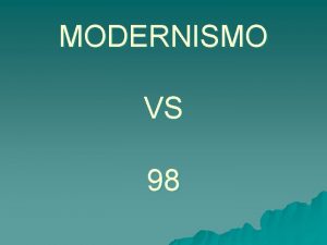 MODERNISMO VS 98 NDICE u Contexto histrico u