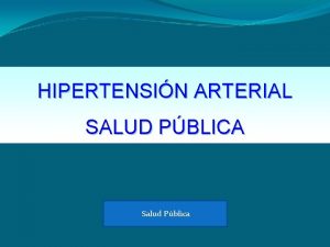 HIPERTENSIN ARTERIAL SALUD PBLICA Salud Pblica HIPERTENSIN ARTERIAL