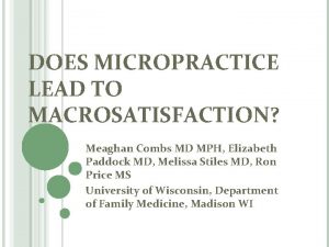 DOES MICROPRACTICE LEAD TO MACROSATISFACTION Meaghan Combs MD