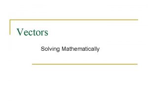 Vectors Solving Mathematically Vectors If two vectors are