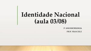 Identidade Nacional aula 0308 3 ANO SOCIOLOGIA PROF