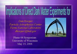 Dan Hooper Particle Astrophysics Center Fermi National Laboratory