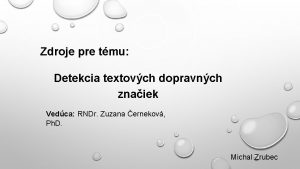 Zdroje pre tmu Detekcia textovch dopravnch znaiek Vedca