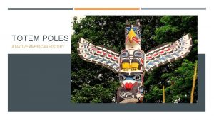 TOTEM POLES A NATIVE AMERICAN HISTORY BRIEF HISTORICAL