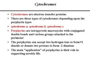 Cytochromes Cytochromes are electron transfer proteins There are