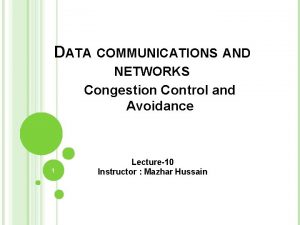 DATA COMMUNICATIONS AND NETWORKS Congestion Control and Avoidance