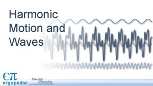 Harmonic Motion and Waves Oscillators An oscillator is