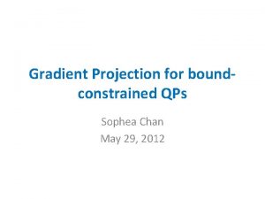 Gradient Projection for boundconstrained QPs Sophea Chan May