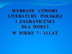 WYBRANE UTWORY LITERATURY POLSKIEJ I ZAGRANICZNEJ DLA DZIECI