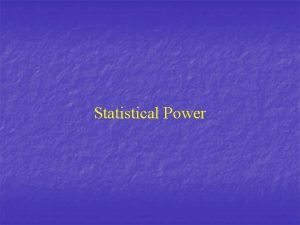 Statistical Power Statistical Power n Definition The probability