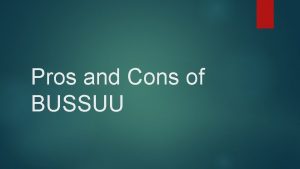 Pros and Cons of BUSSUU Pros The BUSUU
