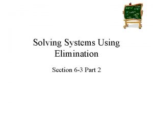 Solving Systems Using Elimination Section 6 3 Part