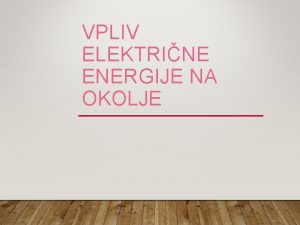 VPLIV ELEKTRINE ENERGIJE NA OKOLJE ELEKTRINA ENERGIJA Elektrina