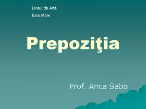 Liceul de Art Baia Mare Prepoziia Prof Anca