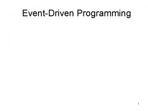 EventDriven Programming 1 Topics Eventdriven programming Event event