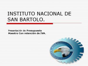 INSTITUTO NACIONAL DE SAN BARTOLO Presentacin de Presupuesto