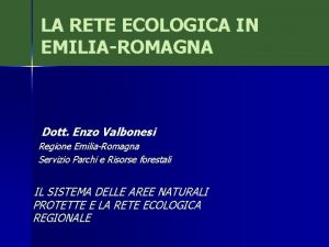 LA RETE ECOLOGICA IN EMILIAROMAGNA Dott Enzo Valbonesi