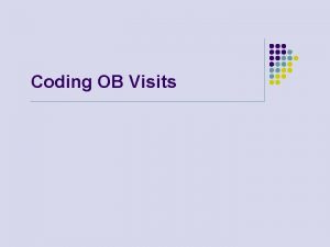 Coding OB Visits Objectives Accurately code Prenatal Visits