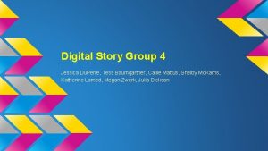 Digital Story Group 4 Jessica Du Perre Tess