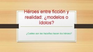 Hroes entre ficcin y realidad modelos o dolos