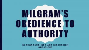 MILGRAMS OBEDIENCE TO AUTHORITY BACKGROUND INFO AND DISCUSSION