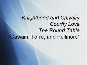 Knighthood and Chivalry Courtly Love The Round Table