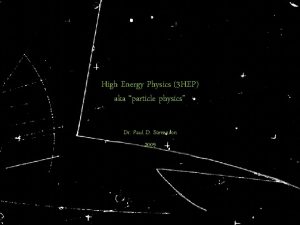 High Energy Physics 3 HEP aka particle physics