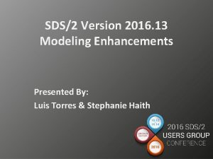 SDS2 Version 2016 13 Modeling Enhancements Presented By