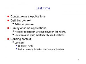 Last Time g Context Aware Applications Defining context