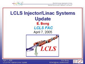LCLS InjectorLinac Systems Update E Bong LCLS FAC