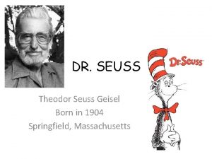 DR SEUSS Theodor Seuss Geisel Born in 1904