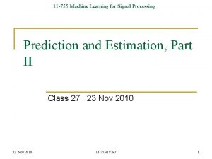 11 755 Machine Learning for Signal Processing Prediction