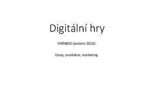 Digitln hry VIKMB 31 podzim 2016 Vvoj produkce