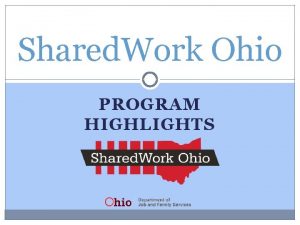 Shared Work Ohio PROGRAM HIGHLIGHTS Shared Work Ohio
