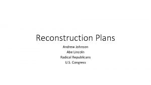 Reconstruction Plans Andrew Johnson Abe Lincoln Radical Republicans