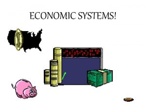 ECONOMIC SYSTEMS TRADITIONAL ECONOMIES Found in rural nondeveloped